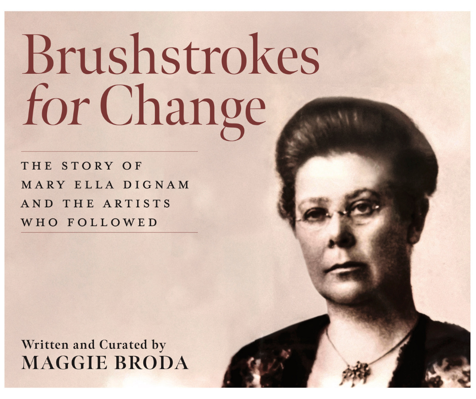 "Brushstrokes for Change - The story of Mary Ella Dignam and the Artists Who Followed", Maggie Broda’s debut book.